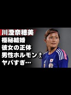 [x]川澄奈穂美が極秘結婚…彼女の正体に驚愕！『なでしこジャパン』で世界を相手にしたサッカー選手の男性ホルモンを注入していた真相…現在の様子に驚きを ...